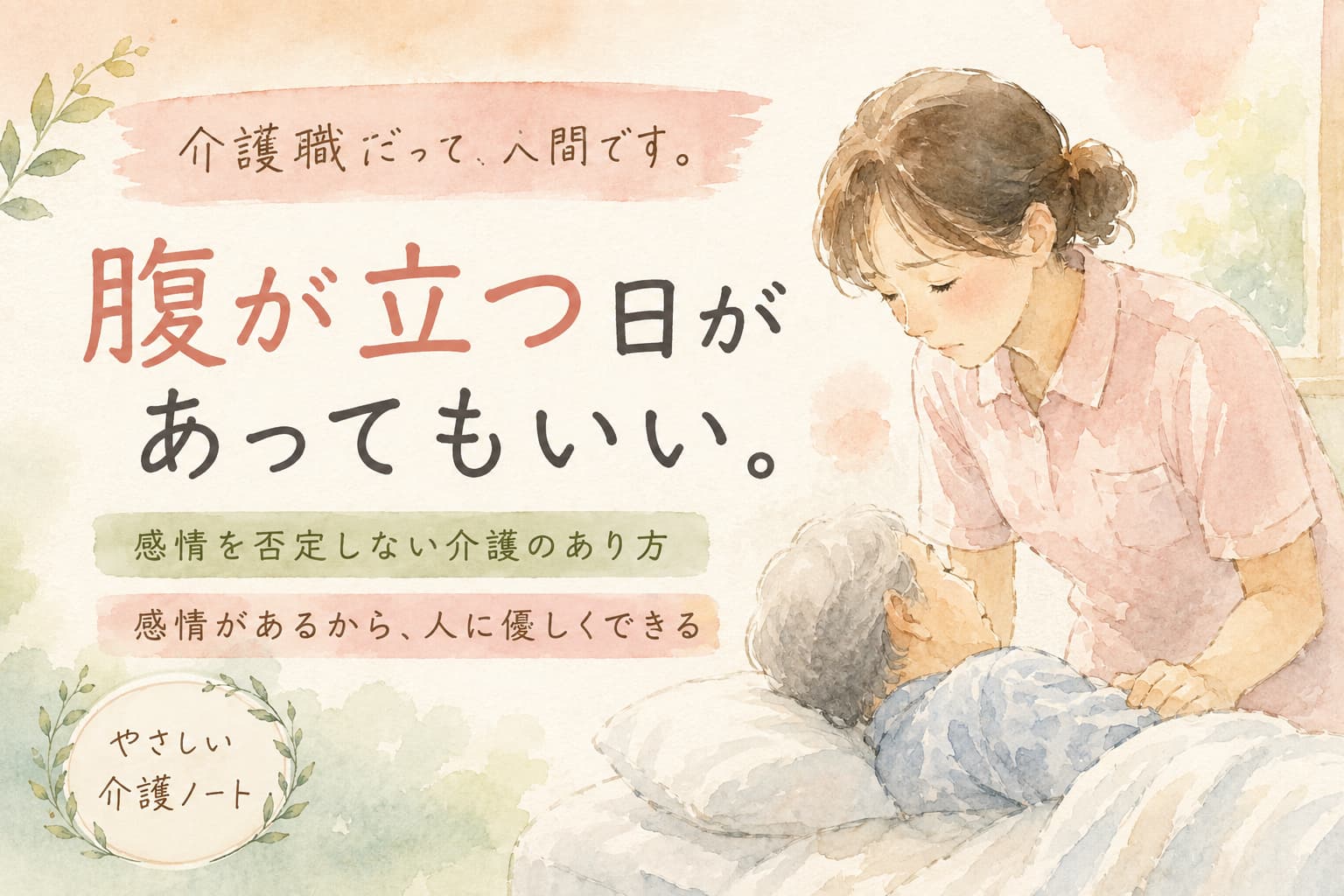 「介護職だって、人間です。腹が立つ日があってもいい。」という言葉と、利用者に寄り添う女性介護職を描いた水彩イラスト。感情を否定しない介護のあり方を伝える「やさしい介護ノート」のアイキャッチ画像。