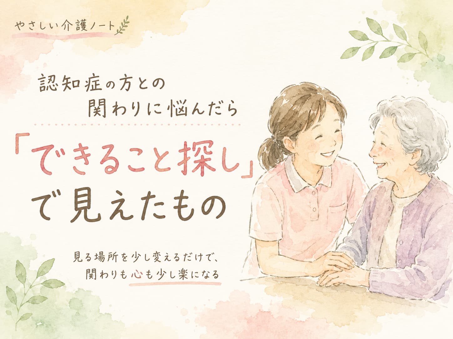 認知症の方との関わりに悩んだときの「できること探し」をテーマに、介護職員と高齢女性が笑顔で寄り添う水彩イラスト